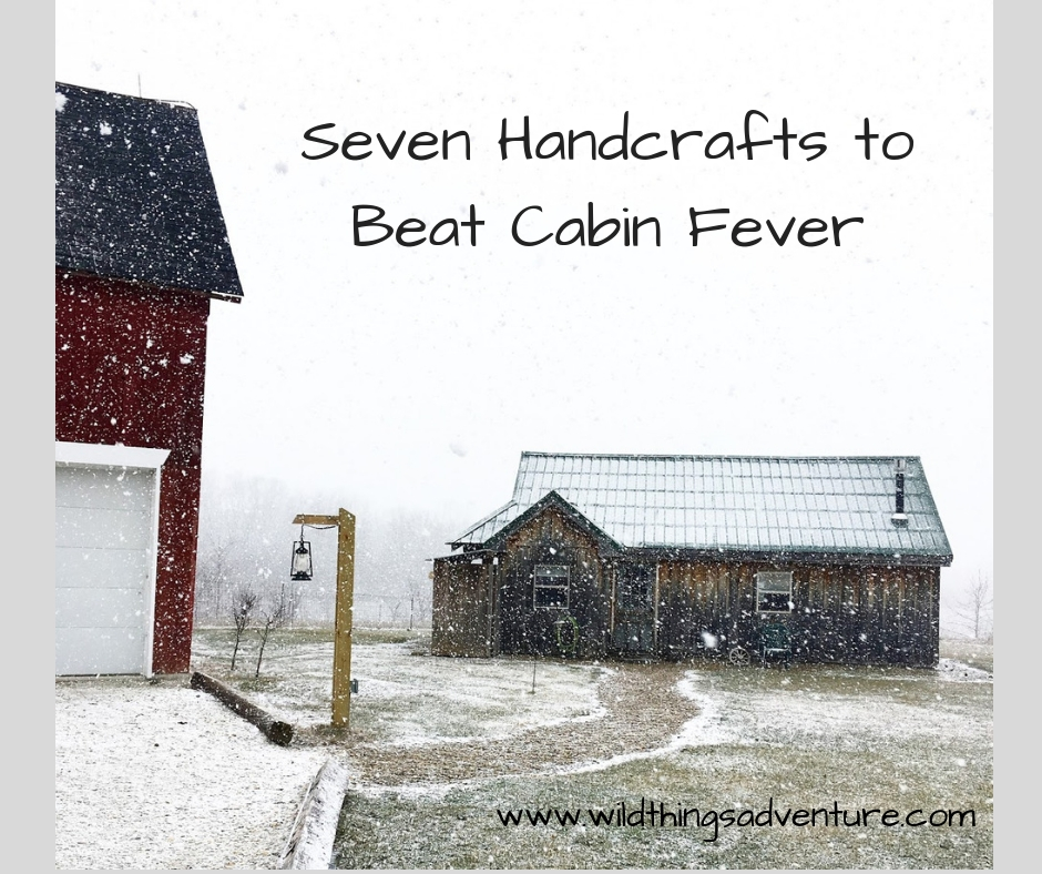seven handcrafts to beat cabin fever
